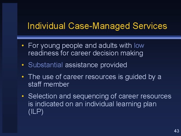 Individual Case-Managed Services • For young people and adults with low readiness for career