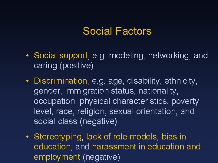 Social Factors • Social support, e. g. modeling, networking, and caring (positive) • Discrimination,