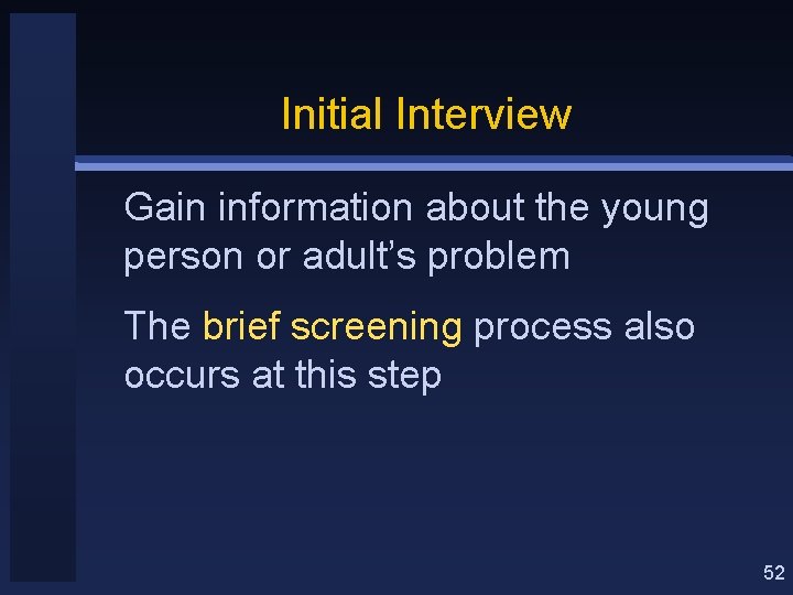 Initial Interview Gain information about the young person or adult’s problem The brief screening