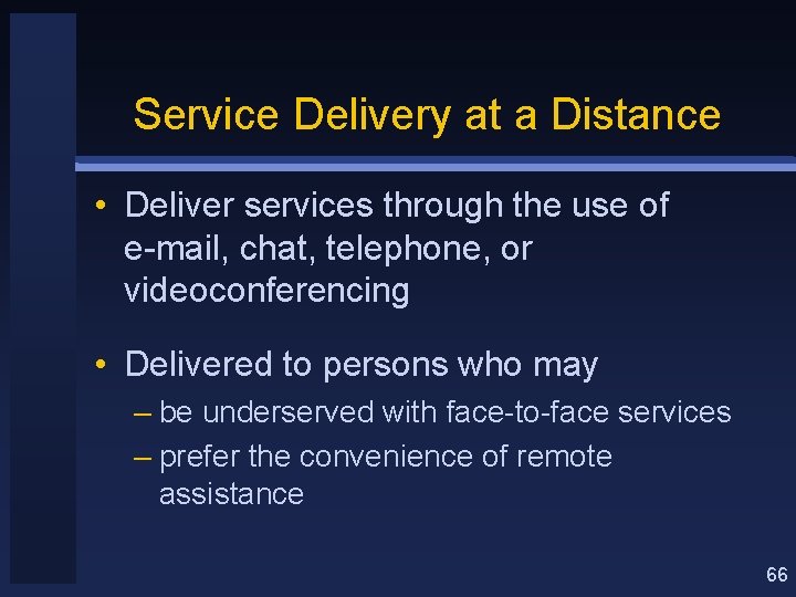 Service Delivery at a Distance • Deliver services through the use of e-mail, chat,