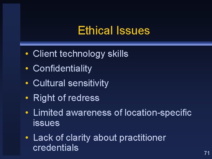 Ethical Issues • Client technology skills • Confidentiality • Cultural sensitivity • Right of