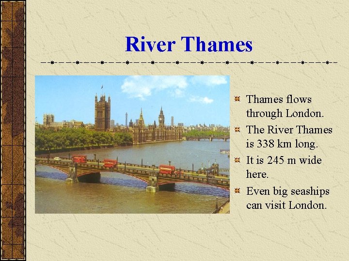 River Thames flows through London. The River Thames is 338 km long. It is