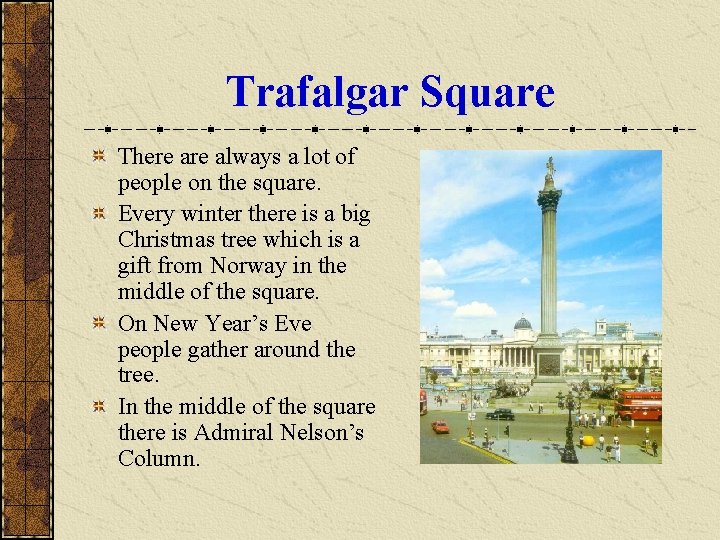 Trafalgar Square There always a lot of people on the square. Every winter there