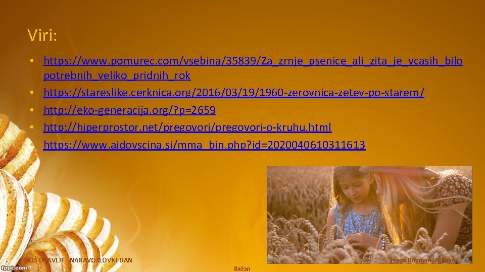 Viri: • https: //www. pomurec. com/vsebina/35839/Za_zrnje_psenice_ali_zita_je_vcasih_bilo potrebnih_veliko_pridnih_rok • https: //stareslike. cerknica. org/2016/03/19/1960 -zerovnica-zetev-po-starem/ • Viri: • https: //www. pomurec. com/vsebina/35839/Za_zrnje_psenice_ali_zita_je_vcasih_bilo potrebnih_veliko_pridnih_rok • https: //stareslike. cerknica. org/2016/03/19/1960 -zerovnica-zetev-po-starem/ •