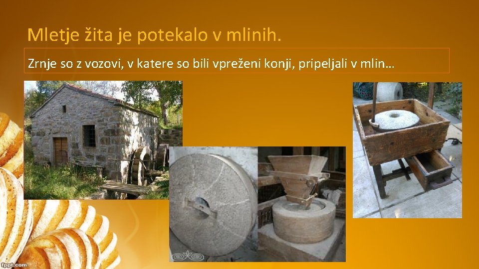 Mletje žita je potekalo v mlinih. Zrnje so z vozovi, v katere so bili Mletje žita je potekalo v mlinih. Zrnje so z vozovi, v katere so bili