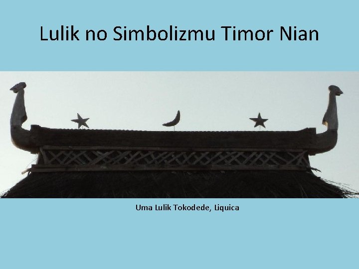 Lulik no Simbolizmu Timor Nian Uma Lulik Tokodede, Liquica 