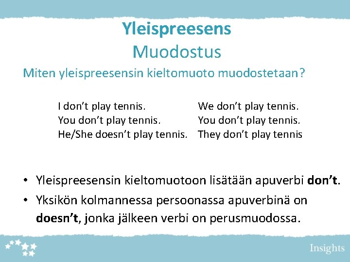Yleispreesens Muodostus Miten yleispreesensin kieltomuoto muodostetaan? I don’t play tennis. We don’t play tennis.