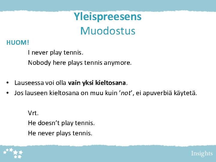 Yleispreesens Muodostus HUOM! I never play tennis. Nobody here plays tennis anymore. • Lauseessa