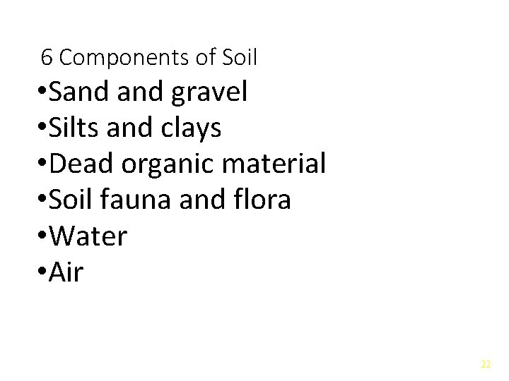 6 Components of Soil • Sand gravel • Silts and clays • Dead organic