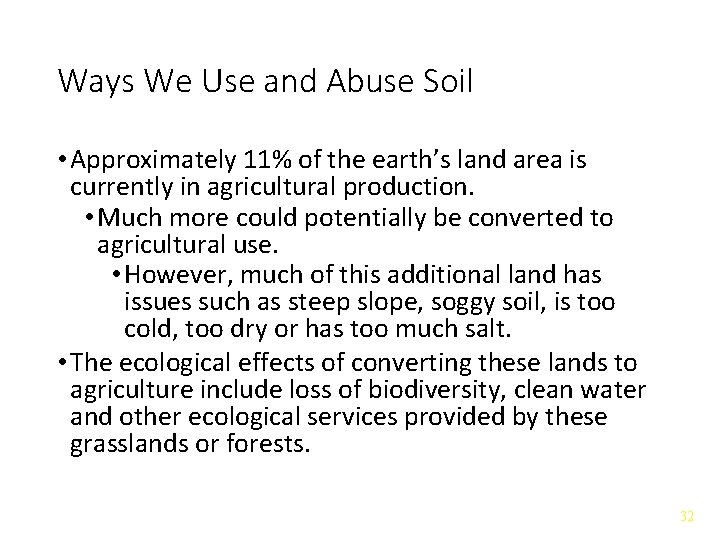 Ways We Use and Abuse Soil • Approximately 11% of the earth’s land area