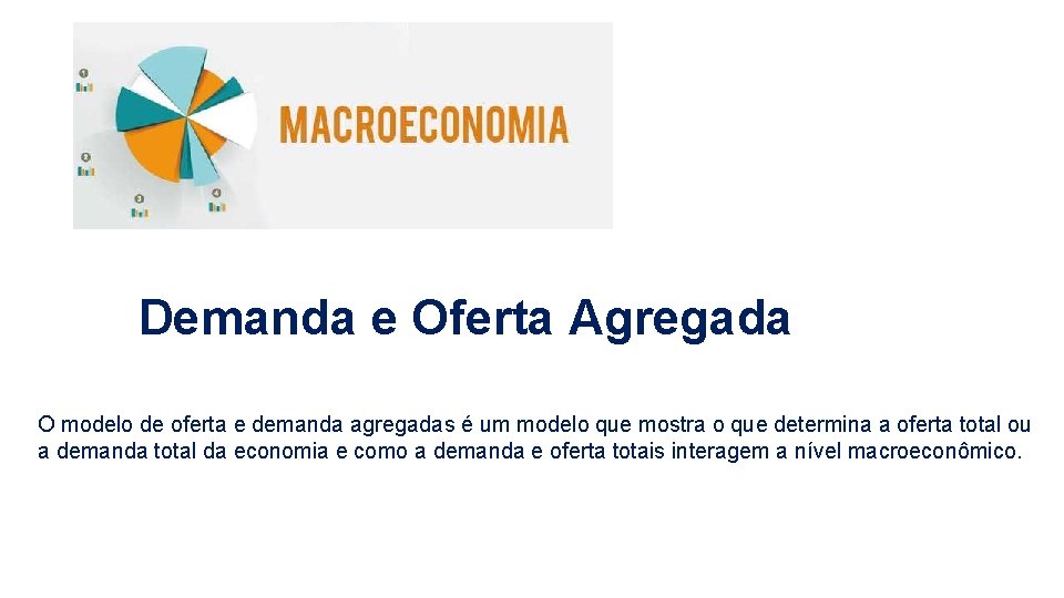 Demanda e Oferta Agregada O modelo de oferta e demanda agregadas é um modelo