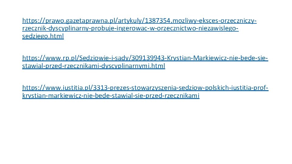 https: //prawo. gazetaprawna. pl/artykuly/1387354, mozliwy-eksces-orzeczniczyrzecznik-dyscyplinarny-probuje-ingerowac-w-orzecznictwo-niezawislegosedziego. html https: //www. rp. pl/Sedziowie-i-sady/309139943 -Krystian-Markiewicz-nie-bede-siestawial-przed-rzecznikami-dyscyplinarnymi. html https: //www.