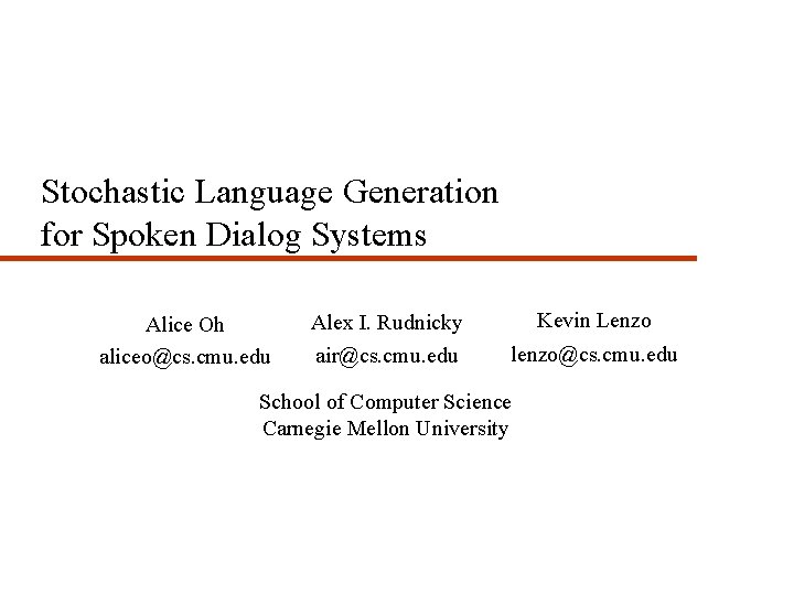 Stochastic Language Generation for Spoken Dialog Systems Alice Oh aliceo@cs. cmu. edu Alex I.