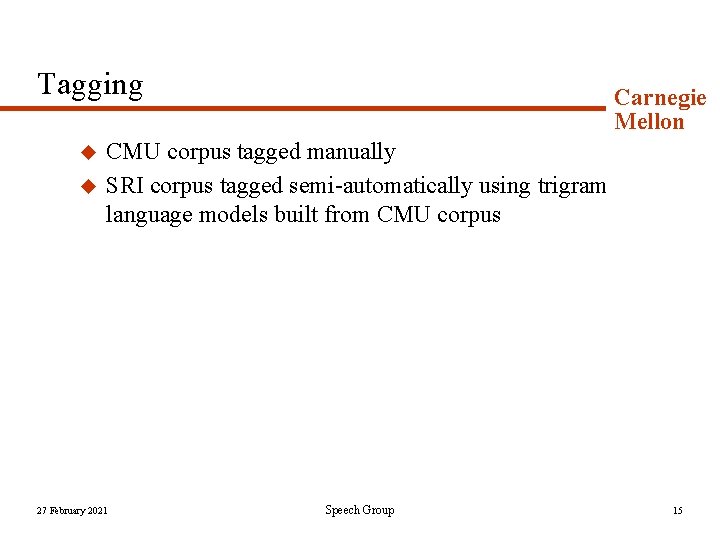 Tagging u u Carnegie Mellon CMU corpus tagged manually SRI corpus tagged semi-automatically using