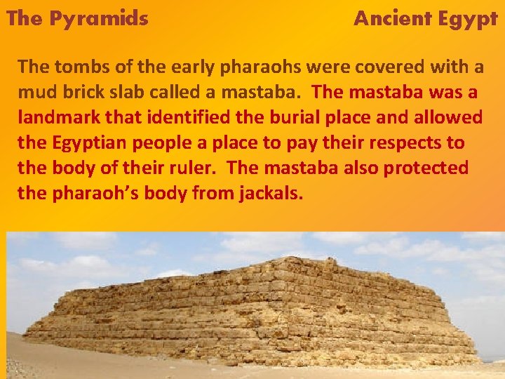 The Pyramids Ancient Egypt The tombs of the early pharaohs were covered with a