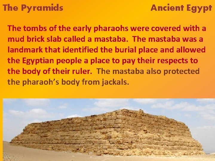 The Pyramids Ancient Egypt The tombs of the early pharaohs were covered with a