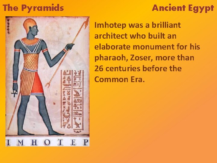 The Pyramids Ancient Egypt Imhotep was a brilliant architect who built an elaborate monument