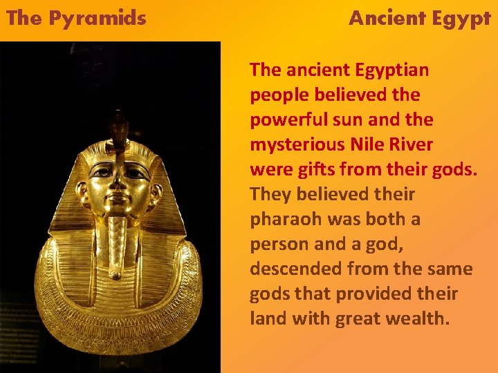The Pyramids Ancient Egypt The ancient Egyptian people believed the powerful sun and the