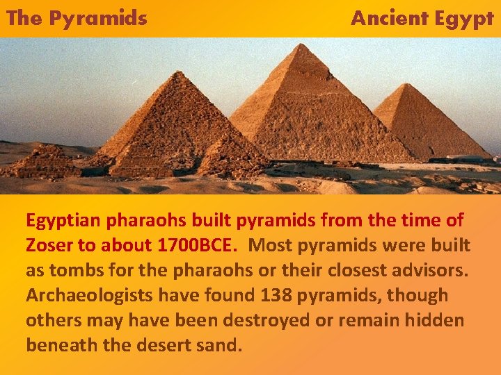 The Pyramids Ancient Egyptian pharaohs built pyramids from the time of Zoser to about