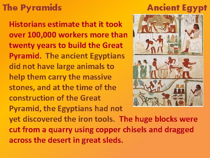 The Pyramids Ancient Egypt Historians estimate that it took over 100, 000 workers more