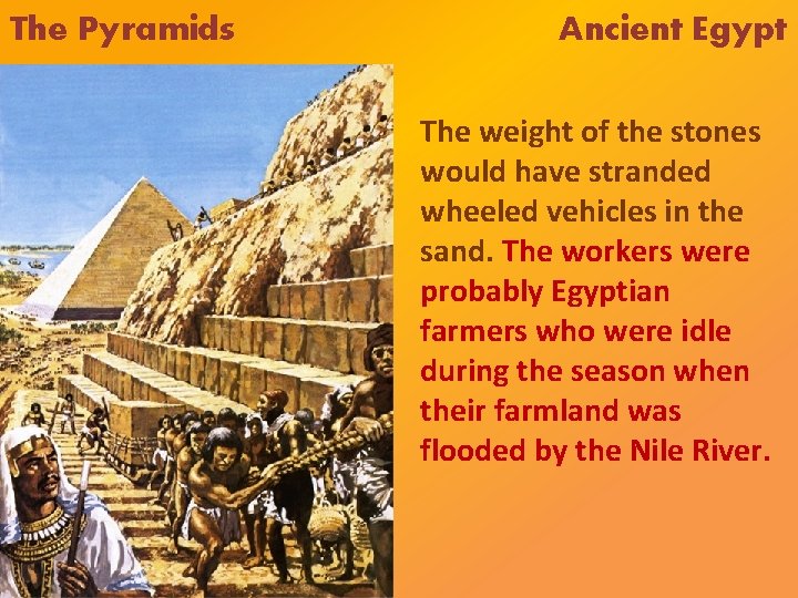 The Pyramids Ancient Egypt The weight of the stones would have stranded wheeled vehicles