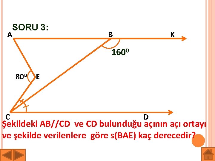 SORU 3: A B K 1600 800 C E D Şekildeki AB//CD ve CD