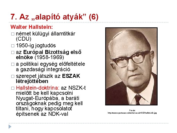 7. Az „alapító atyák” (6) Walter Hallstein: � német külügyi államtitkár (CDU) � 1950
