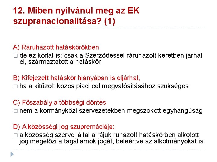 12. Miben nyilvánul meg az EK szupranacionalitása? (1) A) Ráruházott hatáskörökben � de ez 12. Miben nyilvánul meg az EK szupranacionalitása? (1) A) Ráruházott hatáskörökben � de ez