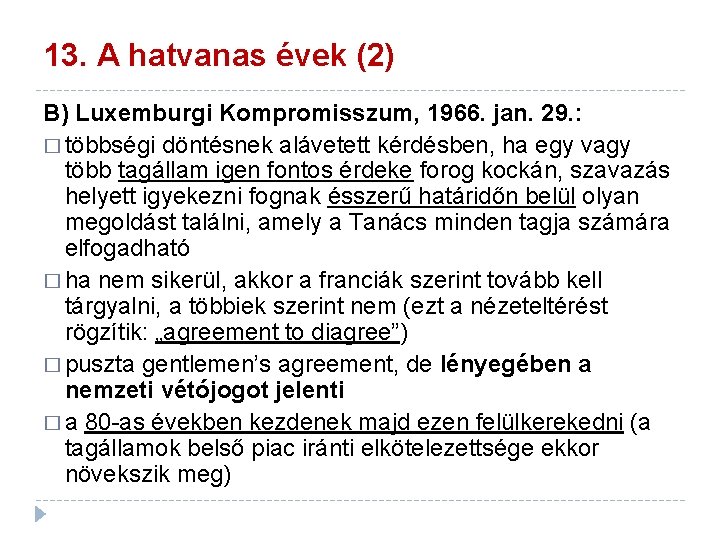 13. A hatvanas évek (2) B) Luxemburgi Kompromisszum, 1966. jan. 29. : � többségi 13. A hatvanas évek (2) B) Luxemburgi Kompromisszum, 1966. jan. 29. : � többségi