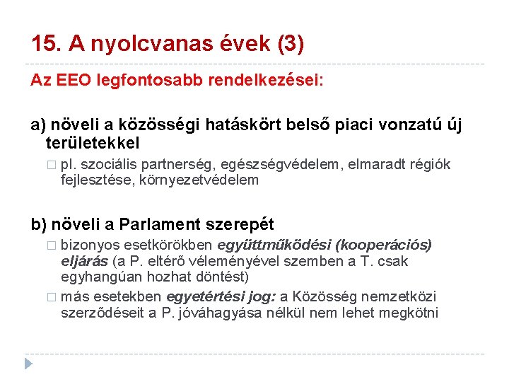 15. A nyolcvanas évek (3) Az EEO legfontosabb rendelkezései: a) növeli a közösségi hatáskört 15. A nyolcvanas évek (3) Az EEO legfontosabb rendelkezései: a) növeli a közösségi hatáskört