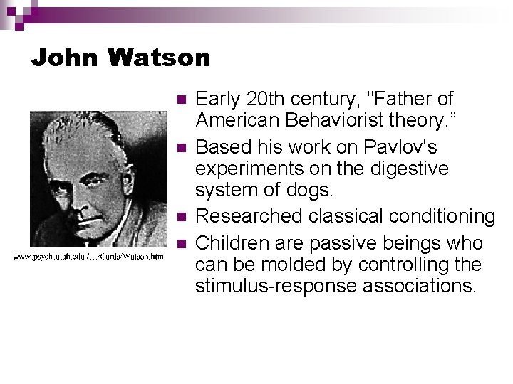 John Watson Early 20 th century, "Father of American Behaviorist theory. ” Based his