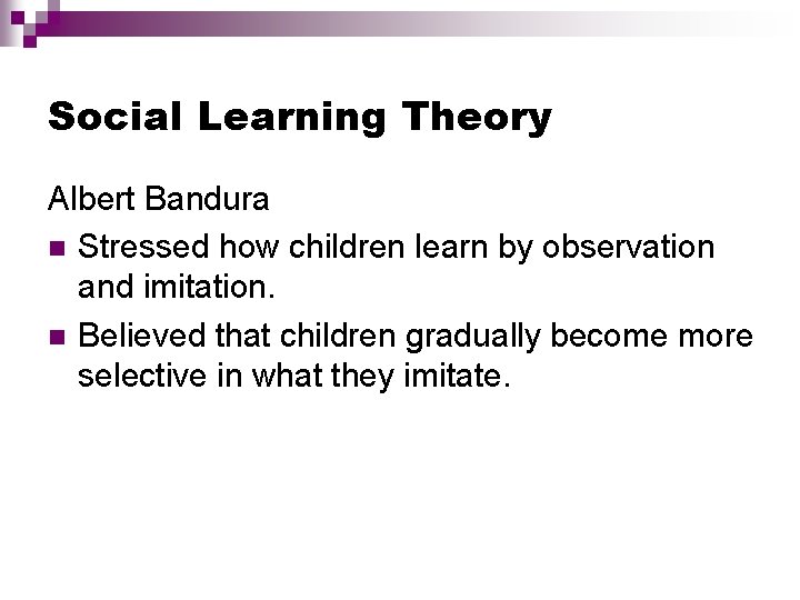 Social Learning Theory Albert Bandura Stressed how children learn by observation and imitation. Believed