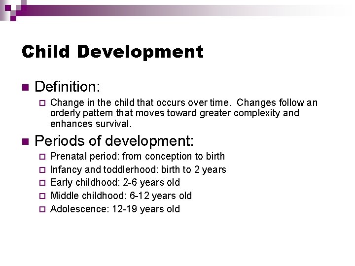 Child Development Definition: Change in the child that occurs over time. Changes follow an