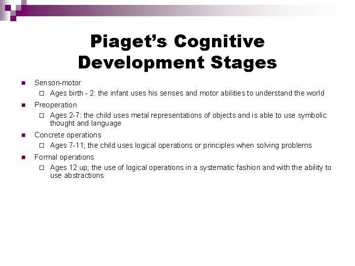 Piaget’s Cognitive Development Stages Sensori-motor Ages birth - 2: the infant uses his senses