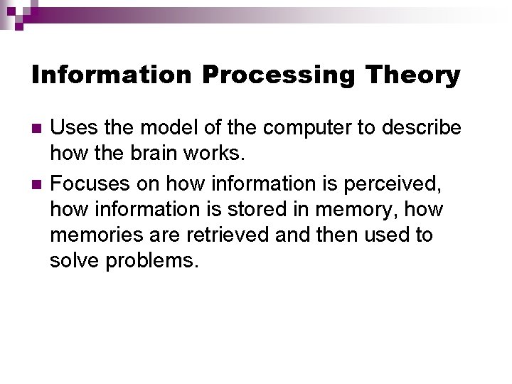 Information Processing Theory Uses the model of the computer to describe how the brain