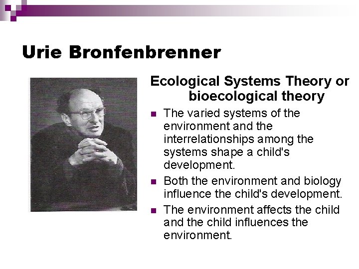 Urie Bronfenbrenner Ecological Systems Theory or bioecological theory The varied systems of the environment