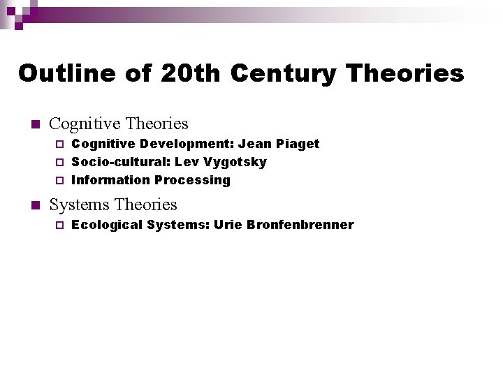 Outline of 20 th Century Theories Cognitive Theories Cognitive Development: Jean Piaget Socio-cultural: Lev