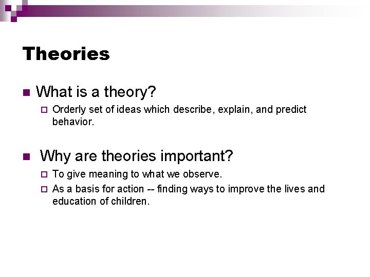 Theories What is a theory? Orderly set of ideas which describe, explain, and predict