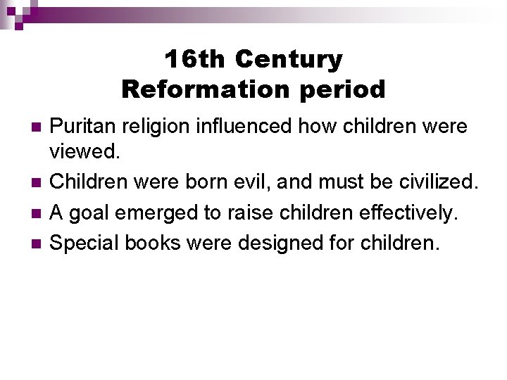 16 th Century Reformation period Puritan religion influenced how children were viewed. Children were