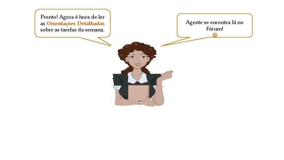 Pronto! Agora é hora de ler as Orientações Detalhadas sobre as tarefas da semana.