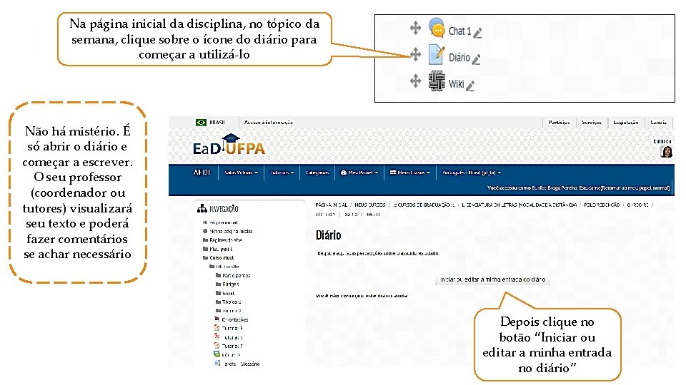 Na página inicial da disciplina, no tópico da semana, clique sobre o ícone do