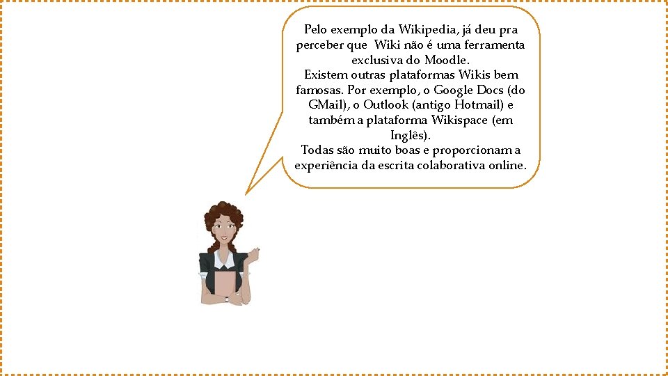 Pelo exemplo da Wikipedia, já deu pra perceber que Wiki não é uma ferramenta