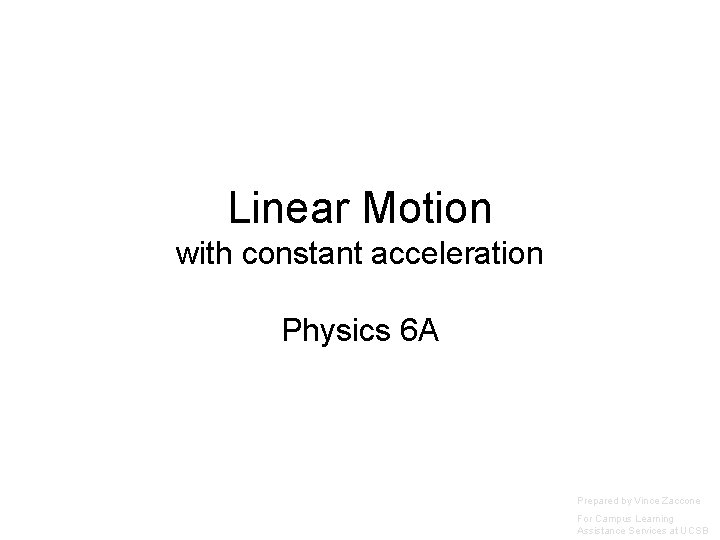 Linear Motion with constant acceleration Physics 6 A Prepared by Vince Zaccone For Campus