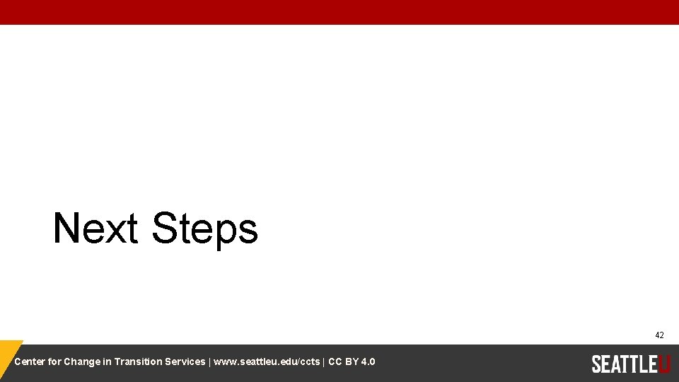 Next Steps 42 Center for Change in Transition Services | www. seattleu. edu/ccts |