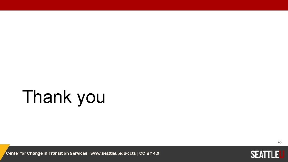 Thank you 45 Center for Change in Transition Services | www. seattleu. edu/ccts |