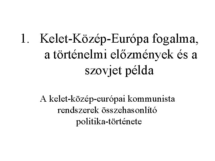 1. Kelet Közép Európa fogalma, a történelmi előzmények és a szovjet példa A kelet 1. Kelet Közép Európa fogalma, a történelmi előzmények és a szovjet példa A kelet