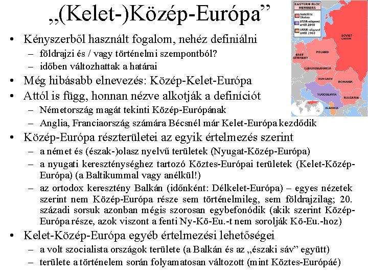 „(Kelet )Közép Európa” • Kényszerből használt fogalom, nehéz definiálni – földrajzi és / vagy „(Kelet )Közép Európa” • Kényszerből használt fogalom, nehéz definiálni – földrajzi és / vagy