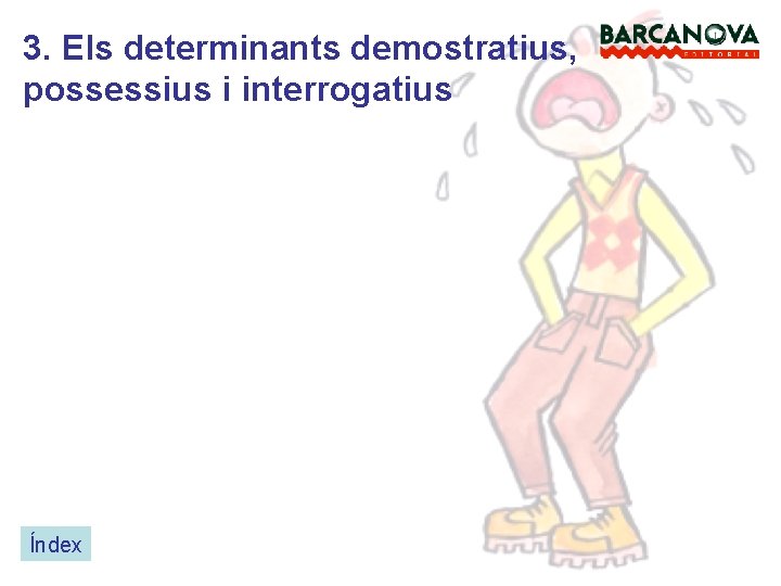 3. Els determinants demostratius, possessius i interrogatius Índex 