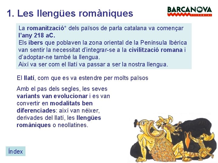 1. Les llengües romàniques La romanització* dels països de parla catalana va començar l’any