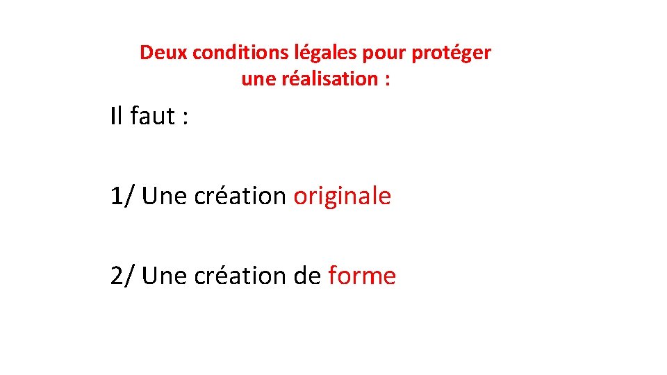 Deux conditions légales pour protéger une réalisation : Il faut : 1/ Une création